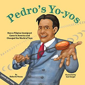 Pedro's Yo-Yos: How a Filipino Immigrant Came to America and Changed the World of Toys